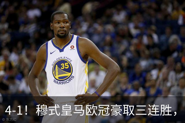 4-1！穆式皇马欧冠豪取三连胜，全力备战国家德比，剑指巴萨！